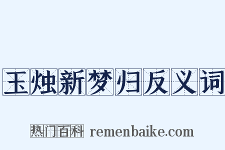 玉烛新梦归反义词是什么意思的图片